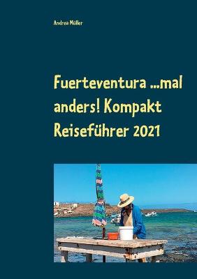 Book cover for Fuerteventura ...mal anders! Kompakt Reisefuhrer 2021