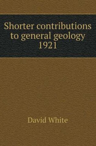 Cover of Shorter contributions to general geology 1921