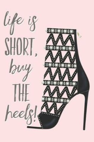 Cover of Life is Short, Buy the Heels!