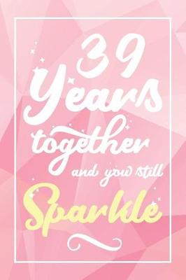 Book cover for 39 Years Together And You Still Sparkle