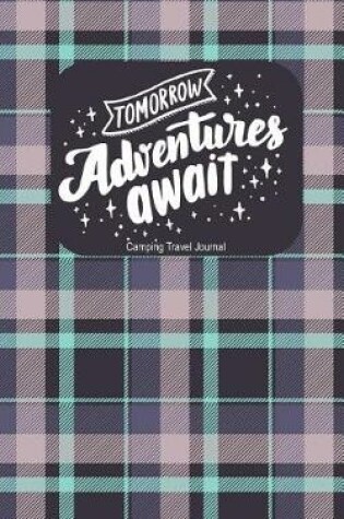 Cover of Camping Travel Journal Tomorrow Adventures Await
