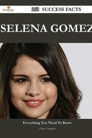 Cover of Selena Gomez 268 Success Facts - Everything You Need to Know about Selena Gomez