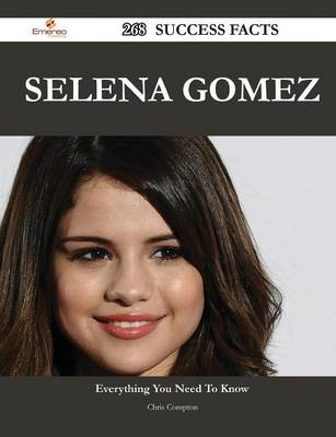 Book cover for Selena Gomez 268 Success Facts - Everything You Need to Know about Selena Gomez