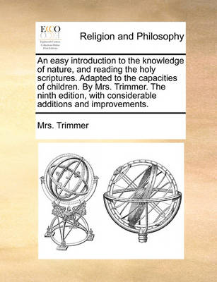 Book cover for An Easy Introduction to the Knowledge of Nature, and Reading the Holy Scriptures. Adapted to the Capacities of Children. by Mrs. Trimmer. the Ninth Edition, with Considerable Additions and Improvements.