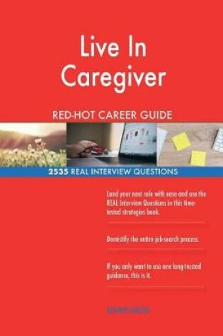 Cover of Live in Caregiver Red-Hot Career Guide; 2535 Real Interview Questions