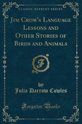 Cover of Jim Crow's Language Lessons and Other Stories of Birds and Animals (Classic Reprint)