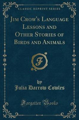 Book cover for Jim Crow's Language Lessons and Other Stories of Birds and Animals (Classic Reprint)