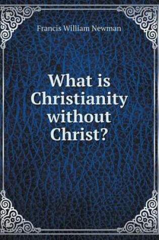 Cover of What is Christianity without Christ?