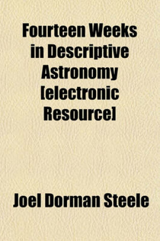 Cover of Fourteen Weeks in Descriptive Astronomy [Electronic Resource]