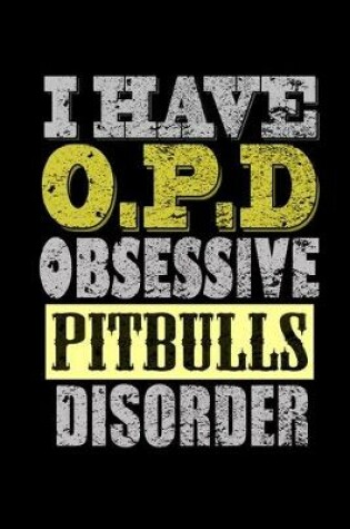 Cover of I have a O.P.D Obsessive Pitbulls Disorder