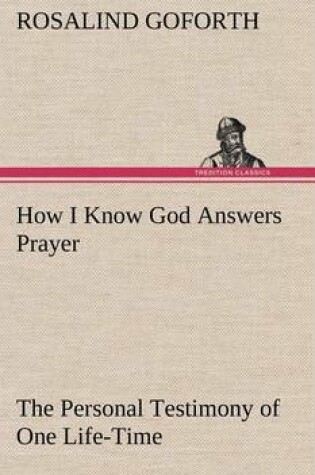 Cover of How I Know God Answers Prayer The Personal Testimony of One Life-Time