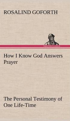 Book cover for How I Know God Answers Prayer The Personal Testimony of One Life-Time