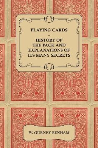 Cover of Playing Cards - History of the Pack and Explanations of Its Many Secrets