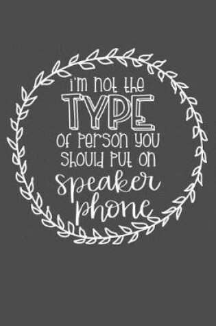 Cover of I'm Not The Type Of Person You Should Put On Speaker Phone