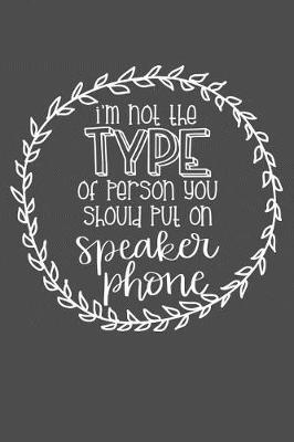 Cover of I'm Not The Type Of Person You Should Put On Speaker Phone