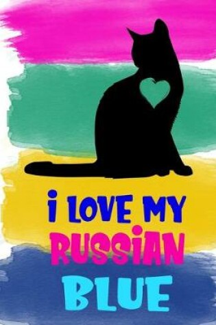 Cover of I Love My Russian Blue Notebook Journal