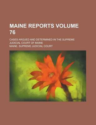 Book cover for Maine Reports; Cases Argued and Determined in the Supreme Judicial Court of Maine Volume 76