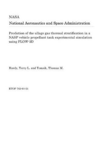 Cover of Prediction of the Ullage Gas Thermal Stratification in a Nasp Vehicle Propellant Tank Experimental Simulation Using Flow-3D