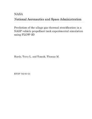 Book cover for Prediction of the Ullage Gas Thermal Stratification in a Nasp Vehicle Propellant Tank Experimental Simulation Using Flow-3D