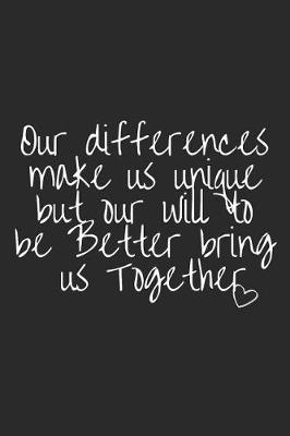 Book cover for Our Differences Make Us Unique But Our Will to Be Better Bring Us Together