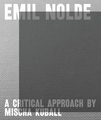 Book cover for Emil Nolde - A Critical Approach by Mischa Kuball