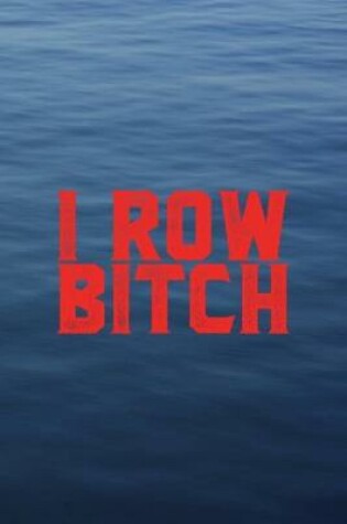 Cover of I Row Bitch