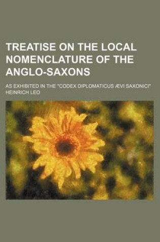 Cover of Treatise on the Local Nomenclature of the Anglo-Saxons; As Exhibited in the "Codex Diplomaticus Aevi Saxonici"