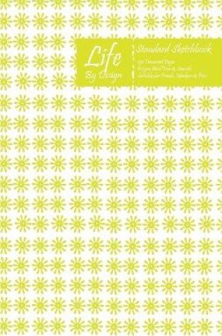 Cover of Life By Design Standard Sketchbook 6 x 9 Inch Uncoated (75 gsm) Paper Yellow Cover