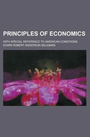 Cover of Principles of Economics; With Special Reference to American Conditions