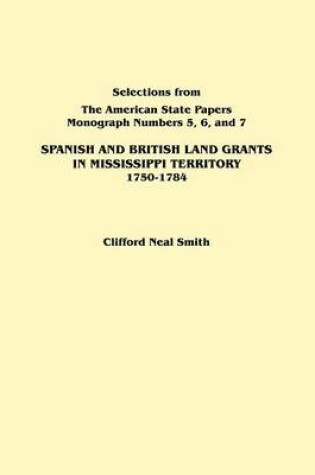 Cover of Spanish and British Land Grants in Mississippi Territory, 1750-1784. Three Parts in One. Originally Published as Monographs 5-7, Selections from "The American State Papers"