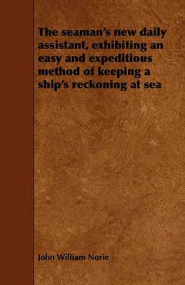 Book cover for The Seaman's New Daily Assistant, Exhibiting an Easy and Expeditious Method of Keeping a Ship's Reckoning at Sea