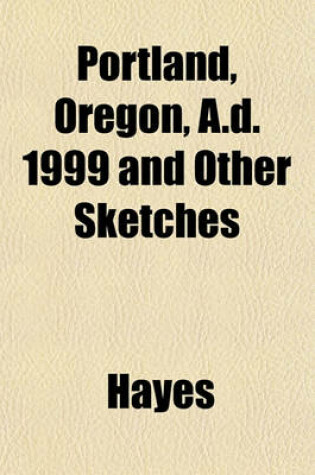 Cover of Portland, Oregon, A.D. 1999 and Other Sketches