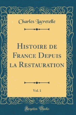 Cover of Histoire de France Depuis La Restauration, Vol. 1 (Classic Reprint)