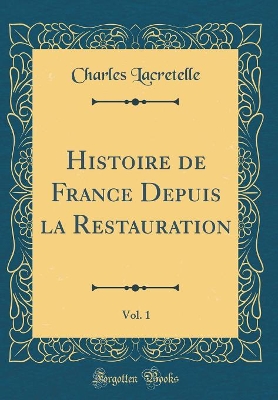 Book cover for Histoire de France Depuis La Restauration, Vol. 1 (Classic Reprint)