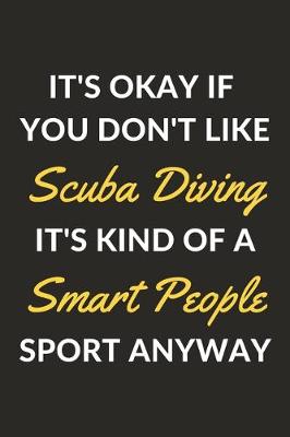 Book cover for It's Okay If You Don't Like Scuba Diving It's Kind Of A Smart People Sport Anyway