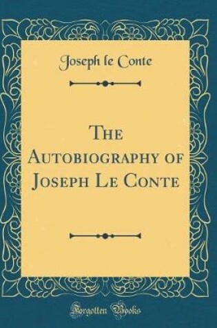 Cover of The Autobiography of Joseph Le Conte (Classic Reprint)