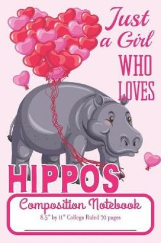 Cover of Just A Girl Who Loves Hippos Composition Notebook 8.5 by 11 College Ruled 70 pages