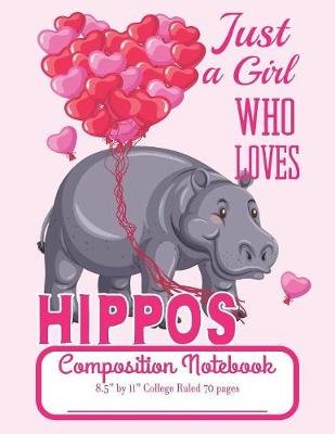 Book cover for Just A Girl Who Loves Hippos Composition Notebook 8.5 by 11 College Ruled 70 pages
