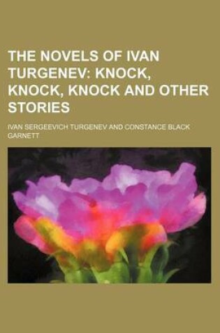 Cover of The Novels of Ivan Turgenev (Volume 17); Knock, Knock, Knock and Other Stories