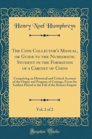 Cover of The Coin Collector's Manual, or Guide to the Numismatic Student in the Formation of a Cabinet of Coins, Vol. 2 of 2