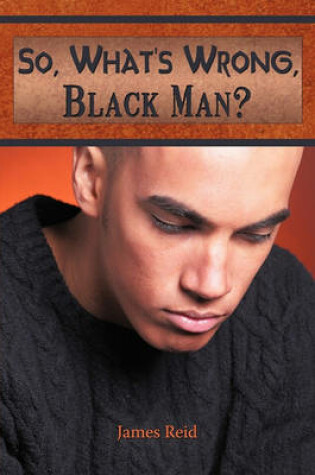 Cover of So, What's Wrong, Black Man?