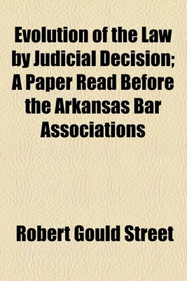 Book cover for Evolution of the Law by Judicial Decision; A Paper Read Before the Arkansas Bar Associations
