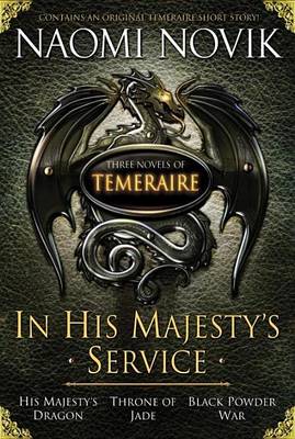 Book cover for In His Majesty's Service: Three Novels of Temeraire (His Majesty's Service, Throne of Jade, and Black Powder War)