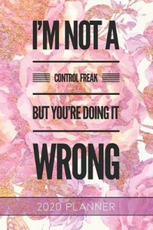 Cover of I'm Not A Control Freak But You're Doing It Wrong