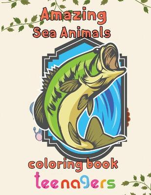 Book cover for Amazing Sea Animals Coloring Book Teenagers