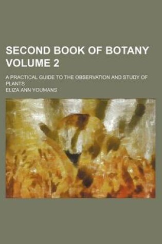 Cover of Second Book of Botany Volume 2; A Practical Guide to the Observation and Study of Plants