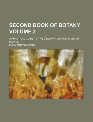 Book cover for Second Book of Botany Volume 2; A Practical Guide to the Observation and Study of Plants