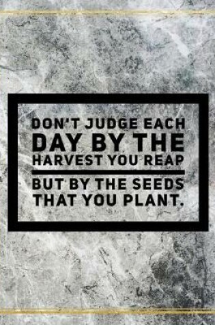 Cover of Don't judge each day by the harvest you reap, but by the seeds that you plant.