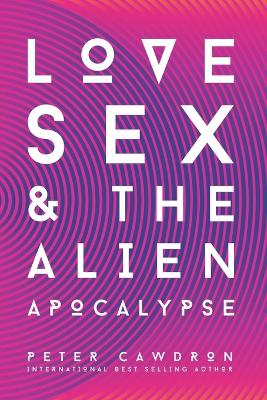 Cover of Love, Sex and the Alien Apocalypse