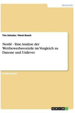 Cover of Nestlé - Eine Analyse der Wettbewerbsvorteile im Vergleich zu Danone und Unilever